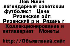 Лев Яшин - легендарный советский футболист › Цена ­ 200 - Рязанская обл., Рязанский р-н, Рязань г. Коллекционирование и антиквариат » Монеты   